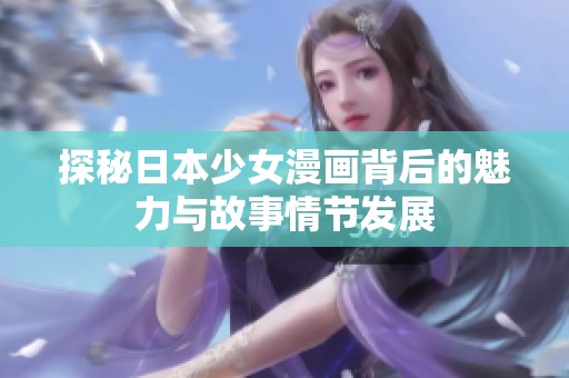 探秘日本少女漫画背后的魅力与故事情节发展