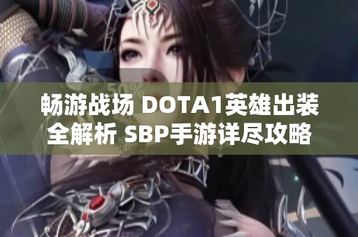 畅游战场 DOTA1英雄出装全解析 SBP手游详尽攻略