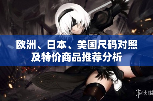 欧洲、日本、美国尺码对照及特价商品推荐分析