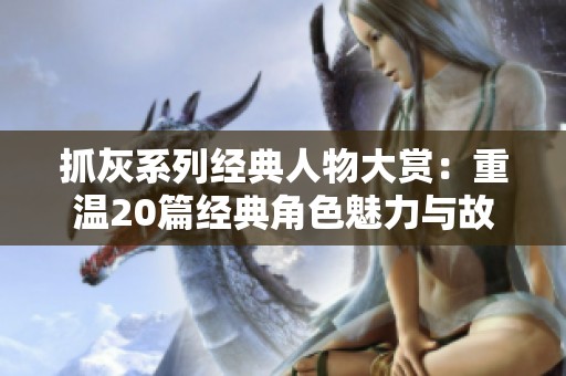 抓灰系列经典人物大赏：重温20篇经典角色魅力与故事