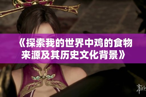 《探索我的世界中鸡的食物来源及其历史文化背景》