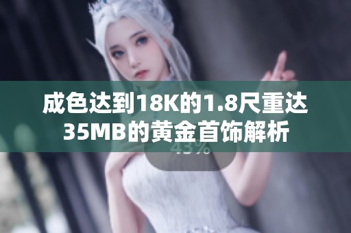 成色达到18K的1.8尺重达35MB的黄金首饰解析