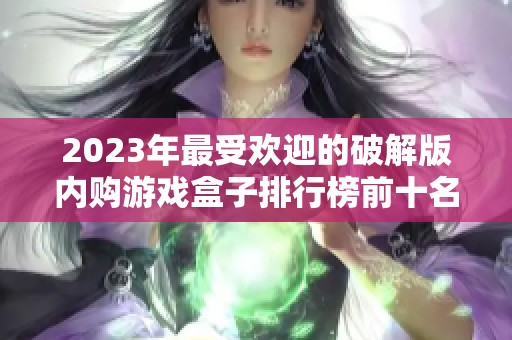 2023年最受欢迎的破解版内购游戏盒子排行榜前十名推荐