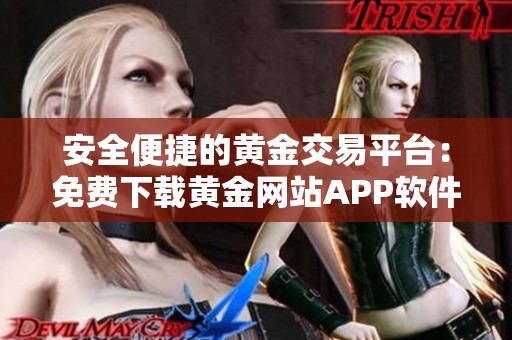 安全便捷的黄金交易平台：免费下载黄金网站APP软件体验