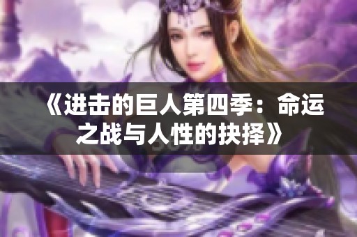 《进击的巨人第四季：命运之战与人性的抉择》