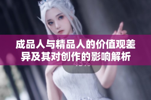 成品人与精品人的价值观差异及其对创作的影响解析