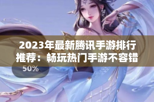 2023年最新腾讯手游排行推荐：畅玩热门手游不容错过