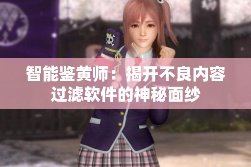 智能鉴黄师：揭开不良内容过滤软件的神秘面纱