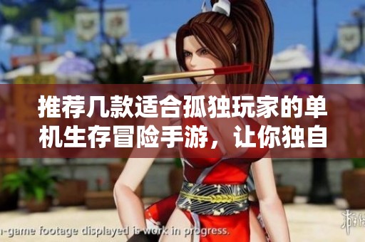 推荐几款适合孤独玩家的单机生存冒险手游，让你独自探险不再孤单