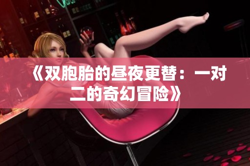 《双胞胎的昼夜更替：一对二的奇幻冒险》