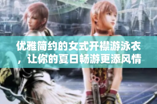 优雅简约的女式开襟游泳衣，让你的夏日畅游更添风情
