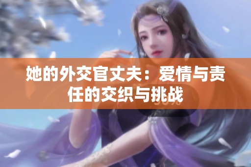 她的外交官丈夫：爱情与责任的交织与挑战