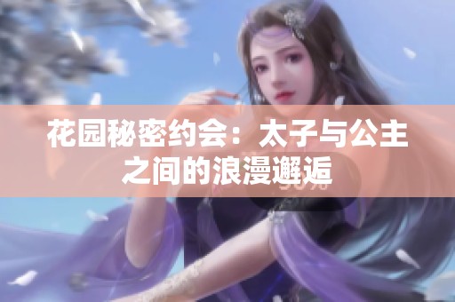 花园秘密约会：太子与公主之间的浪漫邂逅