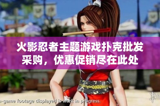 火影忍者主题游戏扑克批发采购，优惠促销尽在此处