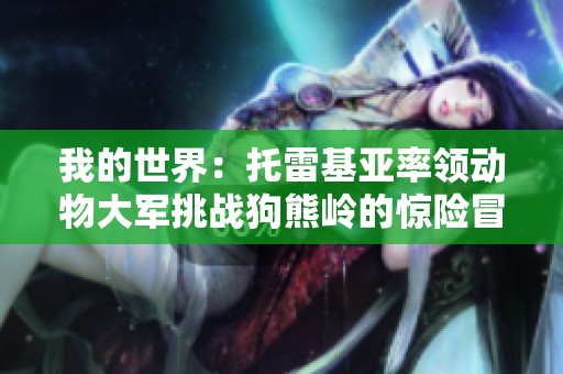 我的世界：托雷基亚率领动物大军挑战狗熊岭的惊险冒险