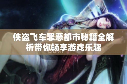 侠盗飞车罪恶都市秘籍全解析带你畅享游戏乐趣