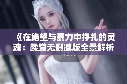 《在绝望与暴力中挣扎的灵魂：蹂躏无删减版全景解析》
