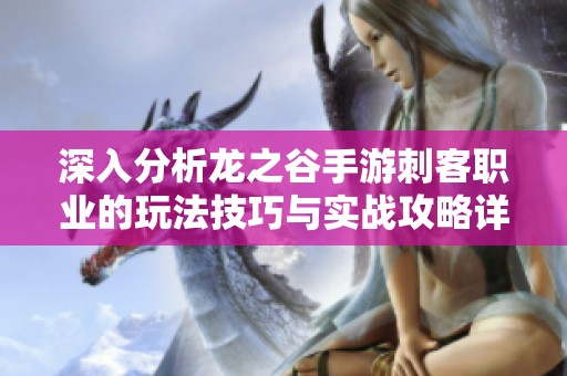 深入分析龙之谷手游刺客职业的玩法技巧与实战攻略详解