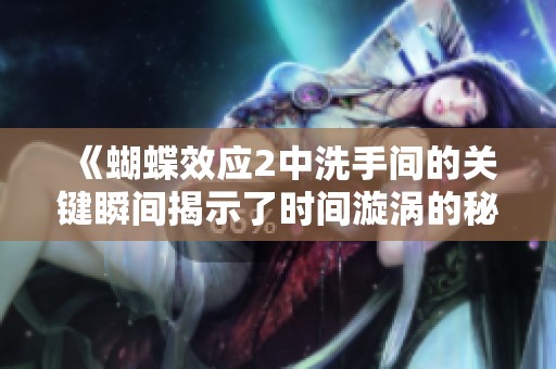 《蝴蝶效应2中洗手间的关键瞬间揭示了时间漩涡的秘密》
