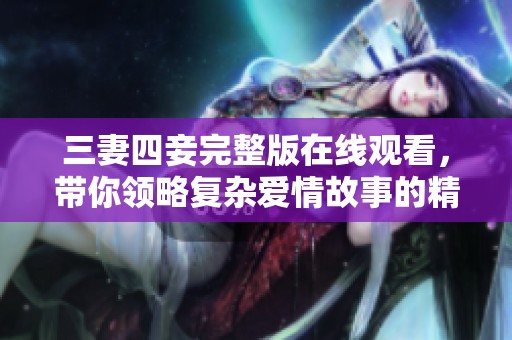 三妻四妾完整版在线观看，带你领略复杂爱情故事的精彩!