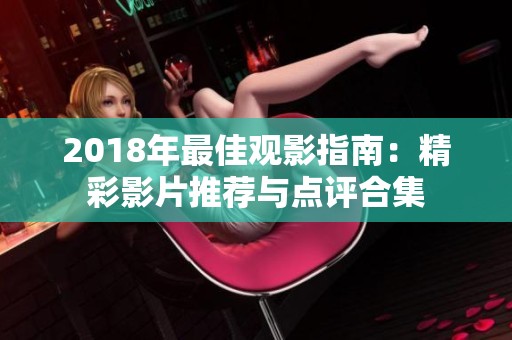 2018年最佳观影指南：精彩影片推荐与点评合集