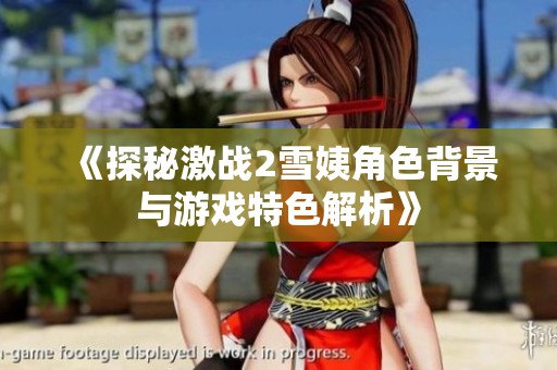 《探秘激战2雪姨角色背景与游戏特色解析》