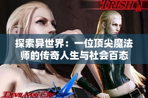 探索异世界：一位顶尖魔法师的传奇人生与社会百态