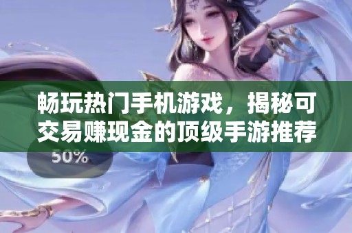 畅玩热门手机游戏，揭秘可交易赚现金的顶级手游推荐