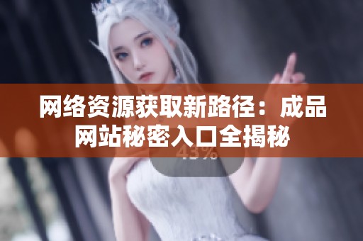 网络资源获取新路径：成品网站秘密入口全揭秘