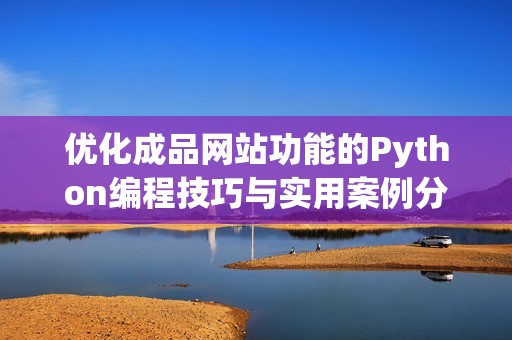 优化成品网站功能的Python编程技巧与实用案例分享