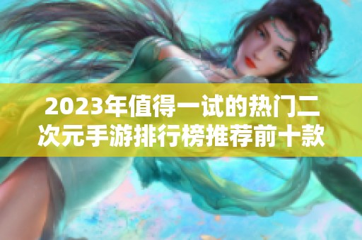 2023年值得一试的热门二次元手游排行榜推荐前十款游戏