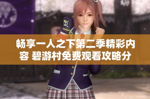 畅享一人之下第二季精彩内容 碧游村免费观看攻略分享