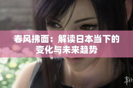 春风拂面：解读日本当下的变化与未来趋势