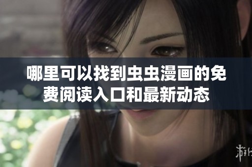 哪里可以找到虫虫漫画的免费阅读入口和最新动态