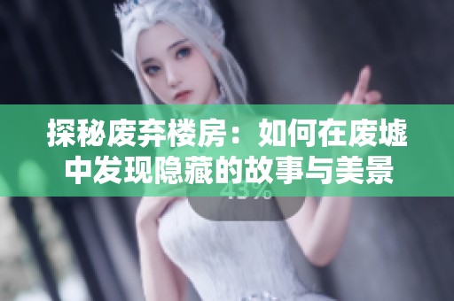 探秘废弃楼房：如何在废墟中发现隐藏的故事与美景