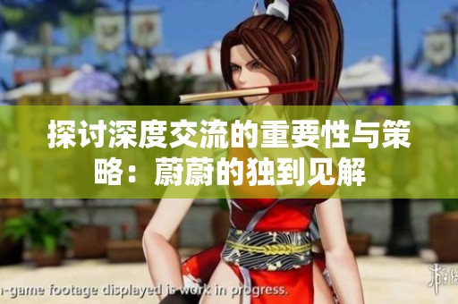 探讨深度交流的重要性与策略：蔚蔚的独到见解