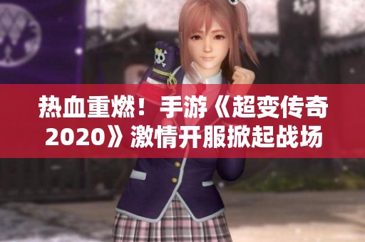 热血重燃！手游《超变传奇2020》激情开服掀起战场狂潮