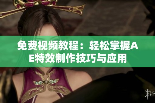 免费视频教程：轻松掌握AE特效制作技巧与应用
