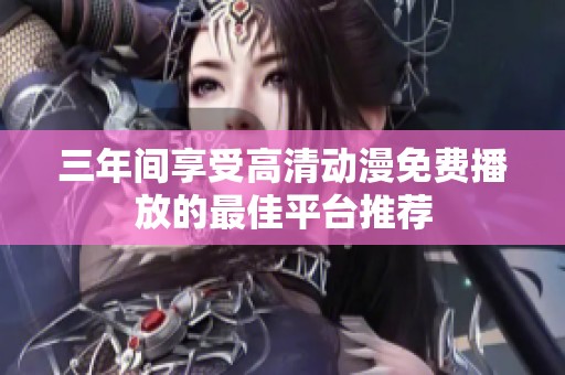 三年间享受高清动漫免费播放的最佳平台推荐