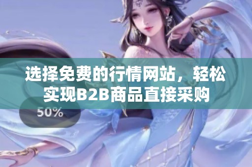 选择免费的行情网站，轻松实现B2B商品直接采购