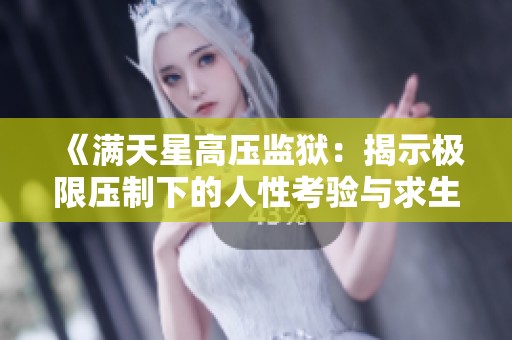 《满天星高压监狱：揭示极限压制下的人性考验与求生之道》