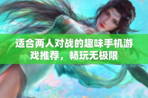 适合两人对战的趣味手机游戏推荐，畅玩无极限