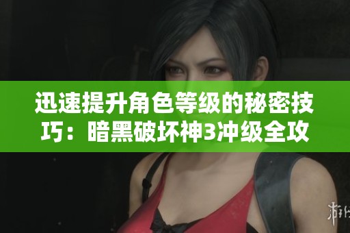 迅速提升角色等级的秘密技巧：暗黑破坏神3冲级全攻略
