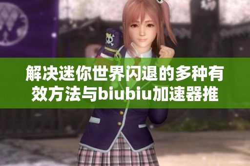 解决迷你世界闪退的多种有效方法与biubiu加速器推荐