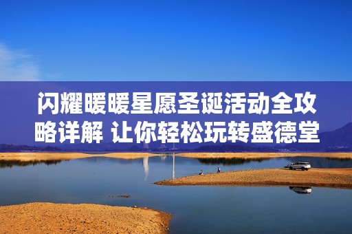 闪耀暖暖星愿圣诞活动全攻略详解 让你轻松玩转盛德堂游戏世界