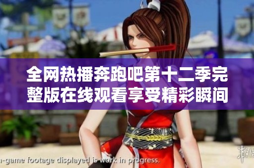 全网热播奔跑吧第十二季完整版在线观看享受精彩瞬间