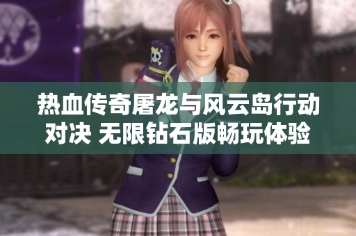 热血传奇屠龙与风云岛行动对决 无限钻石版畅玩体验分析