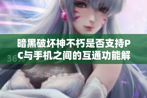 暗黑破坏神不朽是否支持PC与手机之间的互通功能解析