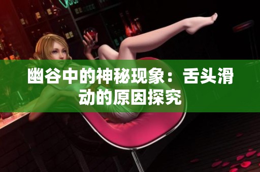 幽谷中的神秘现象：舌头滑动的原因探究