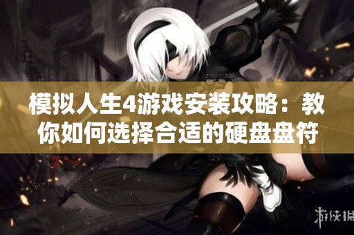 模拟人生4游戏安装攻略：教你如何选择合适的硬盘盘符进行安装